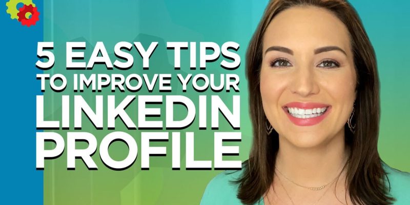 5 Easy Tips to Instantly Improve Your LinkedIn Profile