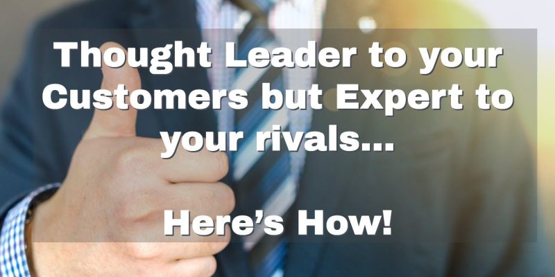 How to Be a Thought Leader To Your Customers But Expert To Your Rivals