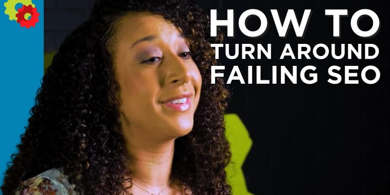 5 Reasons Why Your SEO Is Failing And What To Do To Turn It Around