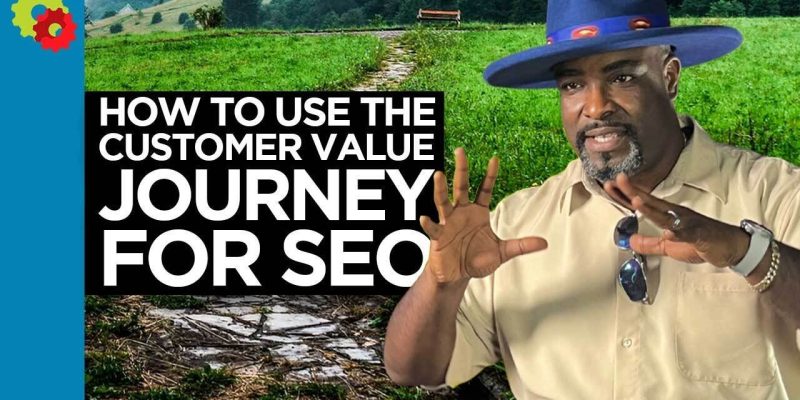 How to Use the Customer Value Journey for SEO with Atiba de Souza