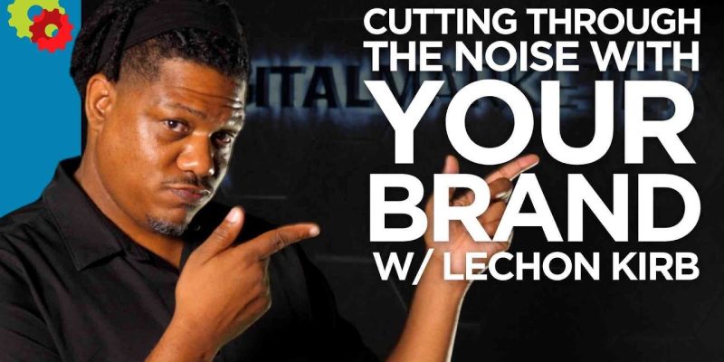 Cutting Through the Noise with Your Brand with Lechon Kirb